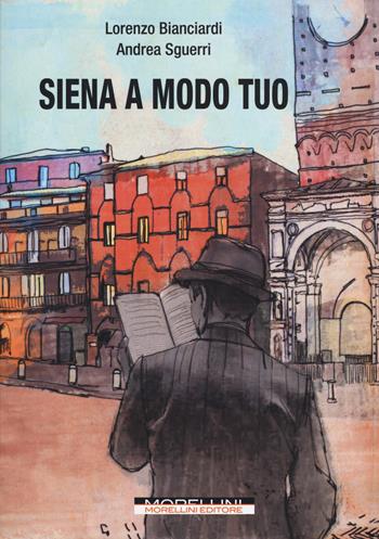 Siena a modo tuo - Lorenzo Bianciardi, Andrea Sguerri - Libro Morellini 2019, Fuori collana | Libraccio.it