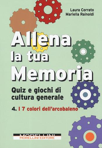 Allena la tua memoria. Quiz e giochi di cultura generale. Vol. 4: 7 colori dell'arcobaleno, I. - Laura Corrato, Mariella Rainoldi - Libro Morellini 2019, Mensa Brain Training | Libraccio.it