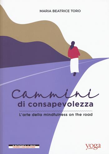 Cammini di consapevolezza. L'arte della mindfulness on the road - Maria Beatrice Toro - Libro Morellini 2019 | Libraccio.it