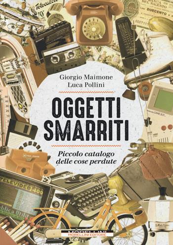 Oggetti smarriti. Piccolo catalogo delle cose perdute - Giorgio Maimone, Luca Pollini - Libro Morellini 2019, Fuori collana | Libraccio.it