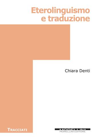 Eterolinguismo e traduzione - Chiara Denti - Libro Morellini 2019, Tracciati | Libraccio.it
