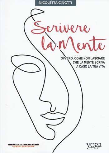 Scrivere la mente. Ovvero, come non lasciare che la mente scriva a caso la tua vita - Nicoletta Cinotti - Libro Morellini 2019 | Libraccio.it