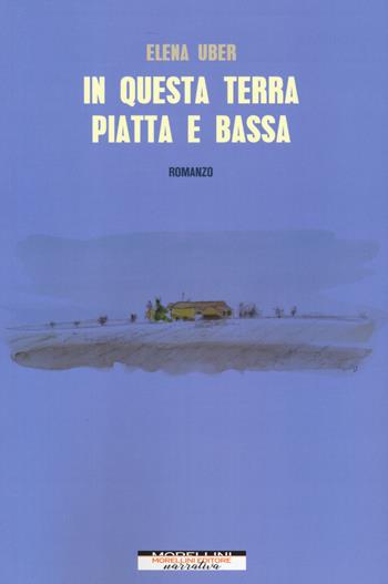 In questa terra piatta e bassa - Elena Uber - Libro Morellini 2019, Varianti | Libraccio.it