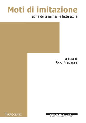 Moti d'imitazione. Teorie della mimesi e letteratura  - Libro Morellini 2020, Tracciati | Libraccio.it