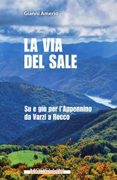 La via del sale. Su e giù per l'Appennino da Varzi a Recco