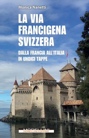 La via Francigena in Svizzera. Dalla Francia all'Italia in undici tappe - Monica Nanetti - Libro Morellini 2020, Fuori collana | Libraccio.it