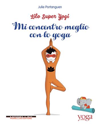 Mi concentro meglio con lo yoga. Lilo super Yogi. Vol. 3 - Julie Portanguen - Libro Morellini 2020, Yoga Journal | Libraccio.it