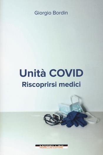 Unità Covid. Riscoprirsi medici - Giorgio Bordin - Libro Morellini 2020, Fuori collana | Libraccio.it