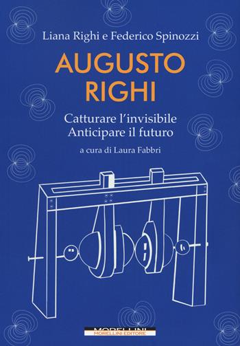 Augusto Righi. Catturare l'invisibile. Anticipare il futuro - Federico Spinozzi, Liana Righi - Libro Morellini 2020, Fuori collana | Libraccio.it