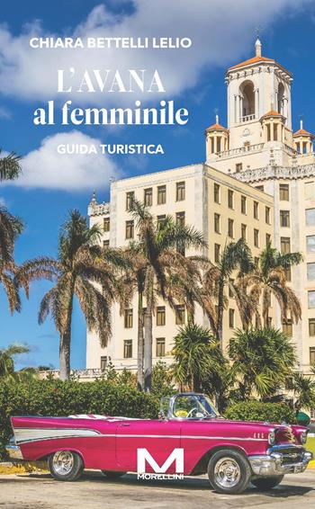 L'Avana al femminile - Chiara Bettelli Lelio - Libro Morellini 2025, Guide al femminile | Libraccio.it