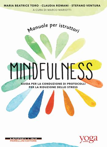 Manuale per istruttori mindfulness. Guida per la conduzione di protocolli per la riduzione dello stress - Maria Beatrice Toro, Claudia Romani, Stefano Ventura - Libro Morellini 2021, Yoga Journal | Libraccio.it