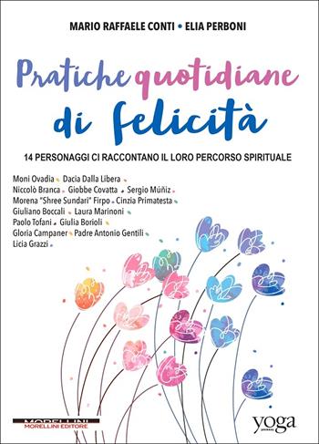 Pratiche quotidiane di felicità. 14 personaggi ci raccontano il loro percorso spirituale - Mario Raffaele Conti, Elia Perboni - Libro Morellini 2021, Yoga Journal | Libraccio.it
