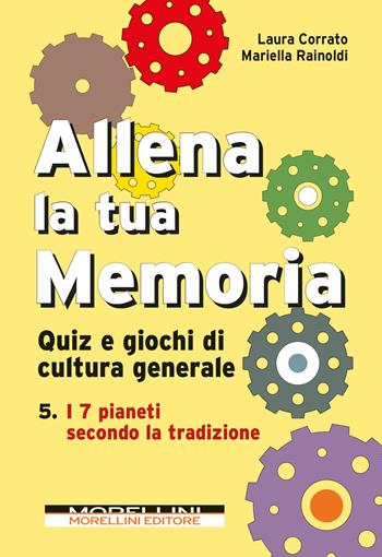 Allena la tua memoria. Quiz e giochi di cultura generale. Vol. 5: 7 pianeti secondo la tradizione, I. - Laura Corrato, Mariella Rainoldi - Libro Morellini 2021, Mensa Brain Training | Libraccio.it