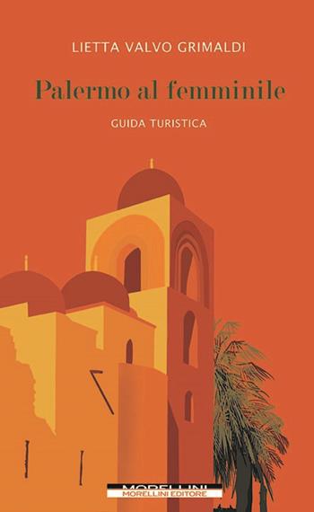 Palermo al femminile. Guida turistica - Lietta Valvo Grimaldi - Libro Morellini 2022 | Libraccio.it