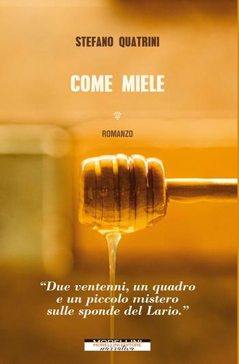 Come miele - Stefano Quatrini - Libro Morellini 2022, Narrativa | Libraccio.it