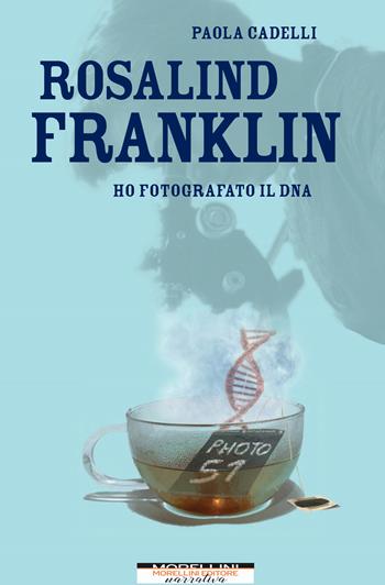 Rosalind Franklin. Ho fotografato il DNA - Paola Cadelli - Libro Morellini 2022, Femminile singolare | Libraccio.it