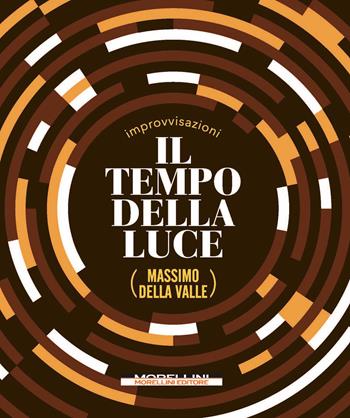 Il tempo della luce - Massimo Della Valle - Libro Morellini 2022, Improvvisazioni | Libraccio.it