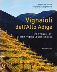 Vignaioli dell'Alto Adige. Protagonisti di una viticoltura eroica - Martin Kilchmann - Libro Folio 2009 | Libraccio.it