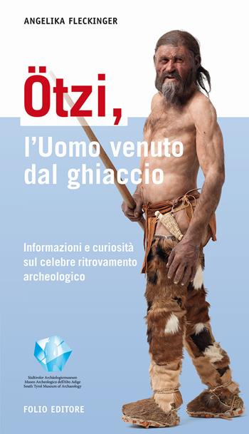 Ötzi, l'uomo venuto dal ghiaccio. Informazioni e curiosità sul celebre ritrovamento archeologico - Angelika Fleckinger - Libro Folio 2017 | Libraccio.it