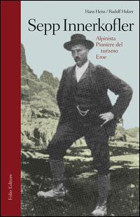 Sepp Innerkofler. Alpinista, pioniere del turismo, eroe - Hans Heiss, Rudolf Holzer - Libro Folio 2015 | Libraccio.it