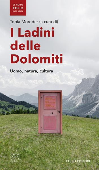 I ladini delle Dolomiti. Uomo, natura, cultura  - Libro Folio 2016, Le guide Alto Adige | Libraccio.it