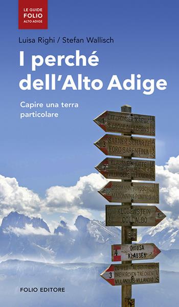 I perché dell'Alto Adige. Capire una terra particolare - Luisa Righi, Stefan Wallisch - Libro Folio 2017, Le guide Alto Adige | Libraccio.it