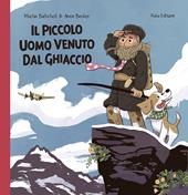 Il piccolo uomo venuto dal ghiaccio. Ediz. illustrata
