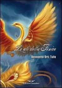 Le ali della fenice - Benedetto Orti Tullo - Libro Smasher 2011, Orme di poeti | Libraccio.it