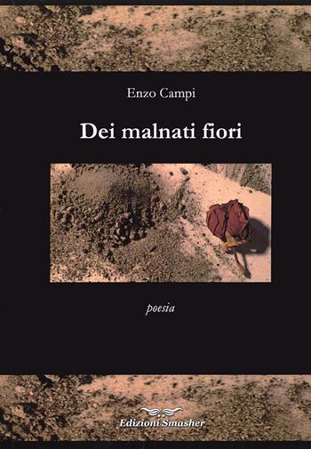 Dei malnati fiori - Enzo Campi - Libro Smasher 2011, Orme di poeti | Libraccio.it