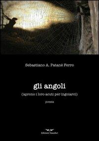Gli angoli aprono i loro acuti per ingoiarci - Sebastiano Patanè Ferro - Libro Smasher 2013, Orme di poeti | Libraccio.it