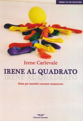 Irene al quadrato - Irene Carlevale - Libro Smasher 2013, Orme di inchiostro | Libraccio.it