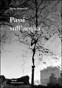 Passi sull'acqua - Ilaria Mainardi - Libro Smasher 2013, Orme di poeti | Libraccio.it