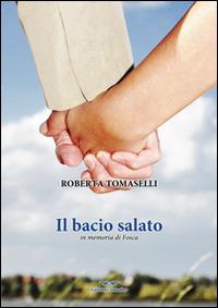 Il bacio salato. In memoria di Fosca - Roberta Tomaselli - Libro Smasher 2014, Biografie | Libraccio.it