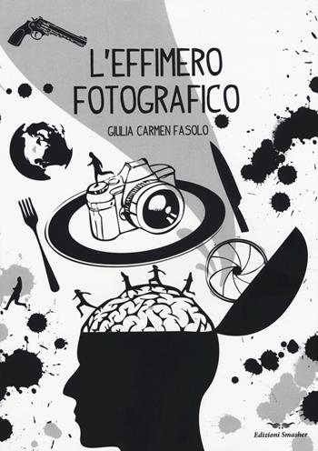 L' effimero fotografico. Suggestioni sulla fotografia - Giulia C. Fasolo - Libro Smasher 2014, Orme di studio | Libraccio.it