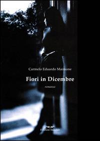 Fiori in dicembre - Carmelo Eduardo Maimone - Libro Smasher 2014, Orme di inchiostro | Libraccio.it
