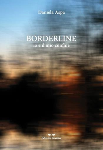 Borderline. Io e il mio confine - Daniela Aspa - Libro Smasher 2015 | Libraccio.it