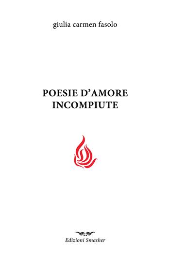 Poesie d'amore incompiute - Giulia Carmen Fasolo - Libro Smasher 2019 | Libraccio.it