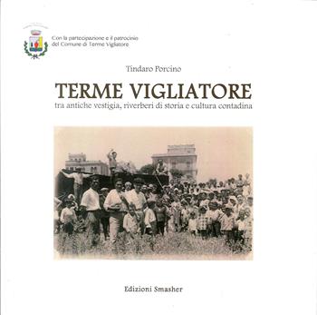 Terme Vigliatore tra antiche vestigia, riverberi di storia e cultura contadina - Tindaro Porcino - Libro Smasher 2017, Orme di storia | Libraccio.it