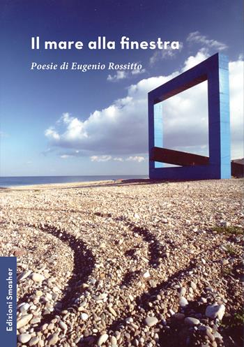 Il mare alla finestra - Eugenio Rossitto - Libro Smasher 2018, Orme di poeti | Libraccio.it