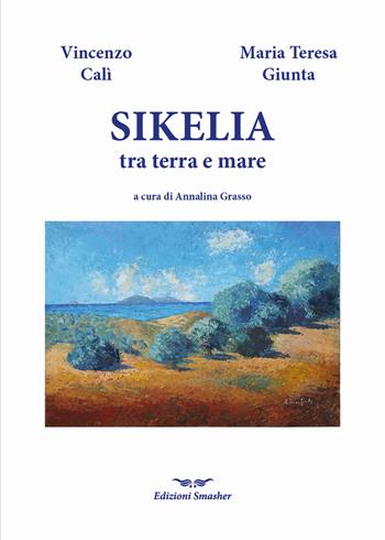 Sikelia tra terra e mare. Ediz. illustrata - Vincenzo Calì - Libro Smasher 2025, Orme di poeti | Libraccio.it