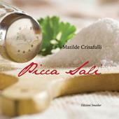 Picca sali. Ricette antiche e moderne, preparate con metodi di cottura salutari e un limitato utilizzo di sale