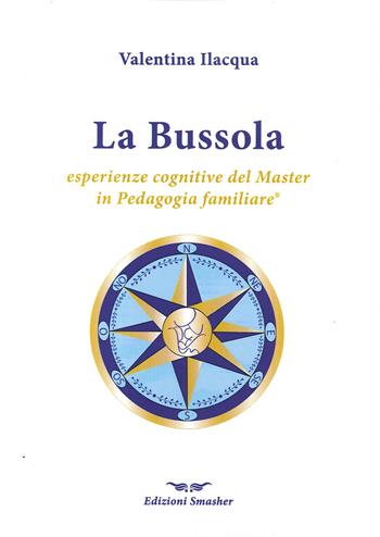 La bussola. Esperienze cognitive del master in pedagogia familiare - Valentina Ilacqua - Libro Smasher 2020 | Libraccio.it