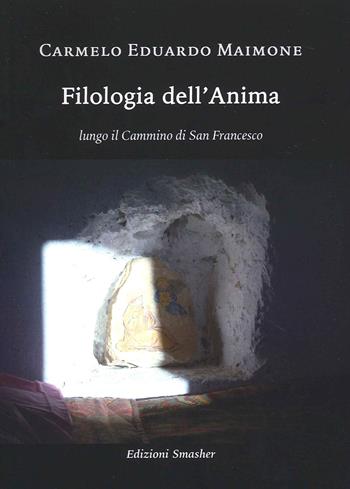 Filologia dell'anima. Lungo il cammino di San Francesco - Carmelo Eduardo Maimone - Libro Smasher 2021, Orme di inchiostro | Libraccio.it