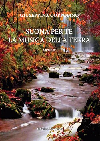 Suona per te la musica della terra - Giuseppina Coppolino - Libro Smasher 2020, Orme di inchiostro | Libraccio.it