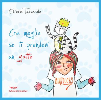 Era meglio se ti prendevi un gatto. Ediz. illustrata - Chiara Tessarolo - Libro Smasher 2021, Orme di inchiostro | Libraccio.it