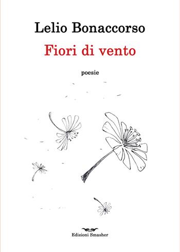 Fiori di vento. Ediz. illustrata - Lelio Bonaccorso - Libro Smasher 2022, Orme di poeti | Libraccio.it
