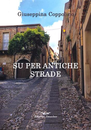 Su per antiche strade - Giuseppina Coppolino - Libro Smasher 2022, Orme di inchiostro | Libraccio.it
