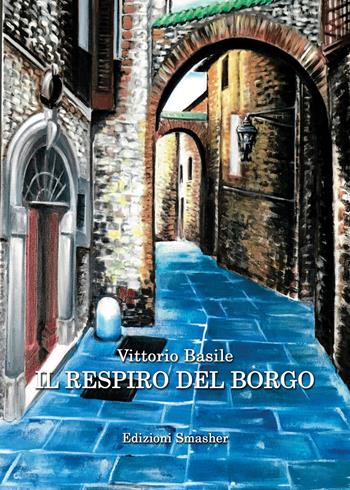 Il respiro del borgo - Vittorio Basile - Libro Smasher 2022, Orme di inchiostro | Libraccio.it