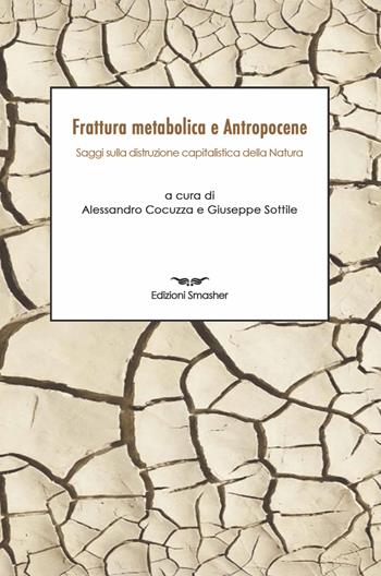 Frattura metabolica e antropocene. Saggi sulla distruzione capitalistica della natura  - Libro Smasher 2023 | Libraccio.it