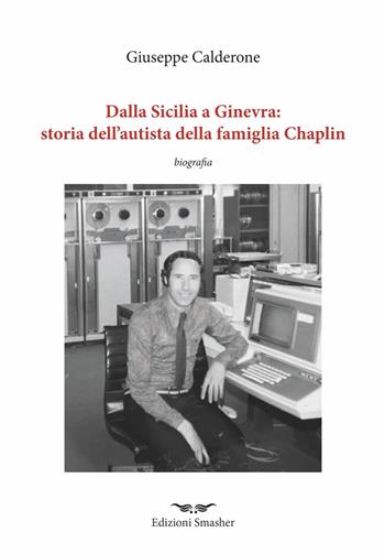 Dalla Sicilia a Ginevra: storia dell’autista della famiglia di Chaplin - Giuseppe Calderone - Libro Smasher 2023, Orme di inchiostro | Libraccio.it